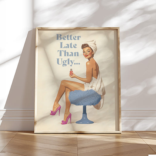  50s-inspired art print. Printed on premium matte paper (200 gsm) with a soft, uncoated finish, this pin-up artwork features a playful message:&nbsp;"Better late than ugly… "&nbsp;This piece brings a nostalgic vibe and lighthearted humor to any bathroom, bedroom, or dorm, blending classic style with modern wit.