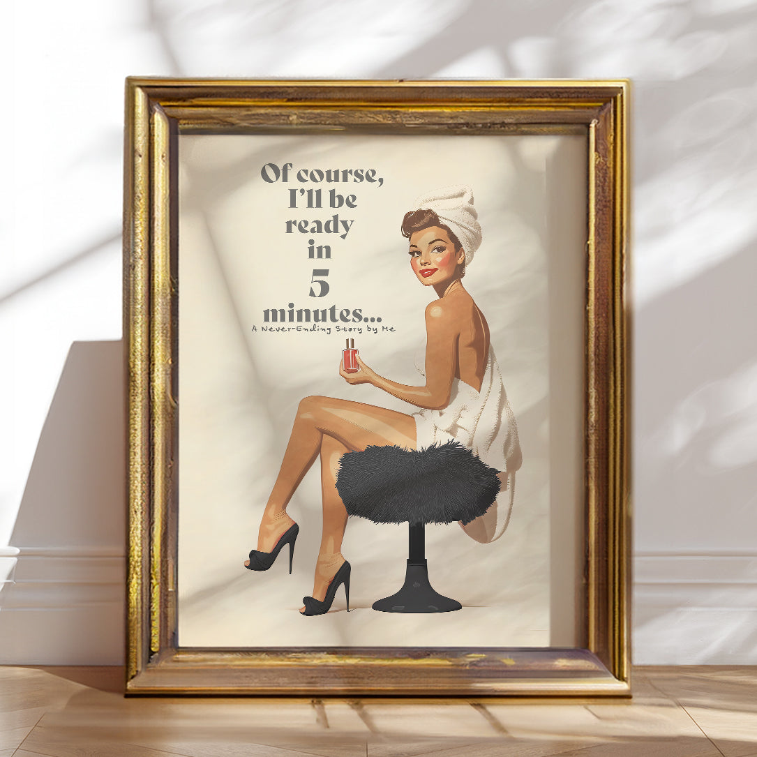 Add a charming touch of retro elegance to your space with this 50s-inspired art print. Printed on premium matte paper (200 gsm) with a soft, uncoated finish, this pin-up artwork features a playful message:&nbsp;"Of course, I’ll be ready in 5 minutes… A Never-Ending Story by Me."&nbsp;This piece brings a nostalgic vibe and lighthearted humor to any bathroom, bedroom, or dorm, blending classic style with modern wit.